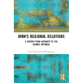 Iran's Regional Relations: A History from Antiquity to the Islamic Republic