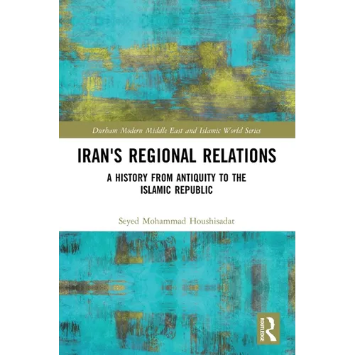 Iran's Regional Relations: A History from Antiquity to the Islamic Republic