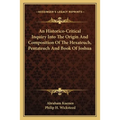 An Historico-Critical Inquiry Into The Origin And Composition Of The Hexateuch, Pentateuch And Book Of Joshua