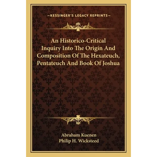 An Historico-Critical Inquiry Into The Origin And Composition Of The Hexateuch, Pentateuch And Book Of Joshua