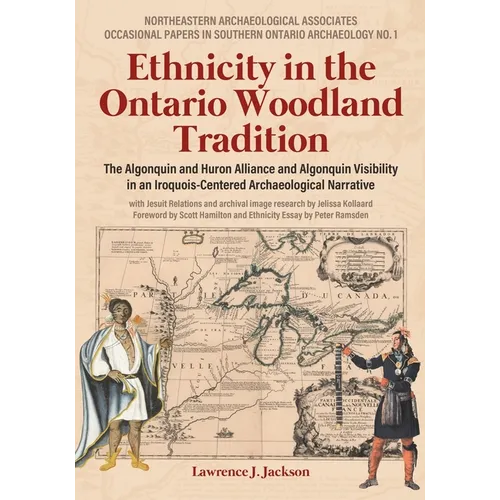 Ethnicity in the Ontario Woodland Tradition: The Algonquin and Huron Alliance and Algonquin Visibility in an Iroquois-Centered Archaeological Narrativ