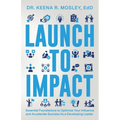 Launch to Impact: : Essential Foundations to Optimize Your Influence and Accelerate Success as a Developing Leader