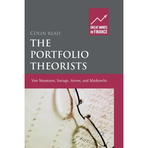 The Portfolio Theorists: Von Neumann, Savage, Arrow and Markowitz