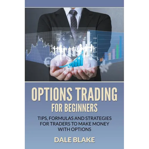 Options Trading For Beginners: Tips, Formulas and Strategies For Traders to Make Money with Options