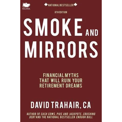 Smoke and Mirrors: Financial Myths That Will Ruin Your Retirement Dreams (8th Edition)