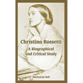 Christina Rossetti: A Biographical and Critical Study
