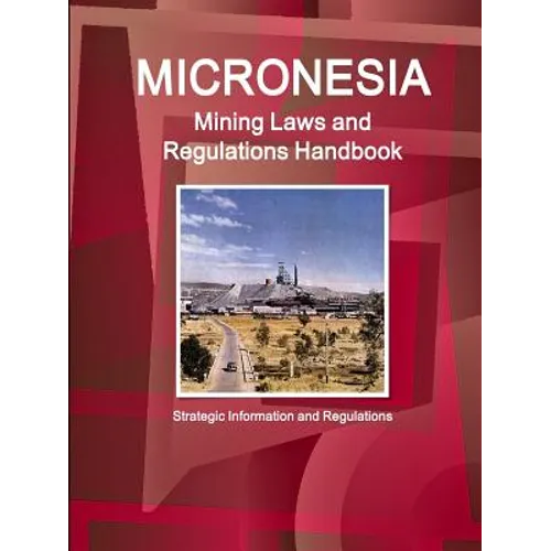 Micronesia Mining Laws and Regulations Handbook - Strategic Information and Regulations