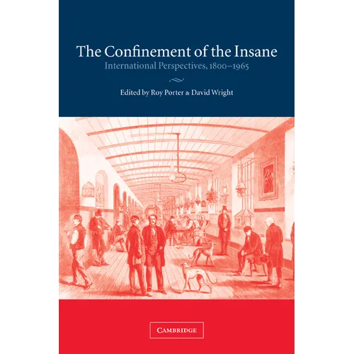 The Confinement of the Insane: International Perspectives, 1800 1965