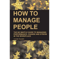 How to Manage People: The No Waffle Guide to Managing Performance, Change and Stress in the Workplace