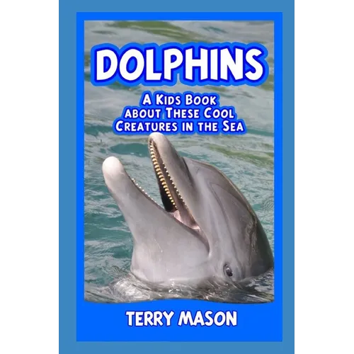 Dolphins: A Kids Book About These Cool Creatures in the Sea.