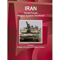 Iran Armed Forces Weapon Systems Handbook Volume 1 Strategic Information and Weapon Systems