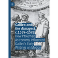 Galileo and the Almagest, C.1589-1592: How Ptolemaic Astronomy Influenced Galileo's Early Writings on Motion