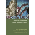 Re-Centering: Culture and Knowledge in Conflict Resolution Practice