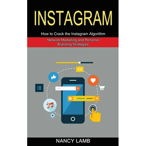 Instagram: How to Crack the Instagram Algorithm (Network Marketing and Personal Branding Strategies)