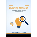 Disruptive Innovation: Strategies for 21st Century Entrepreneurs