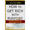 How to Get Rich with Purpose: Making Money Is Your Goal in Life