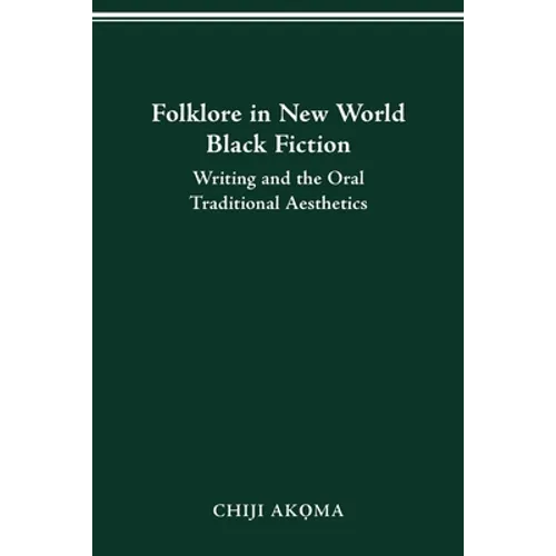 Folklore in New World Black Fiction: Writing and the Oral Traditional Aesthetics