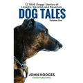 Dog Tales: 12 TRUE Dog Stories of Loyalty, Heroism and Devotion