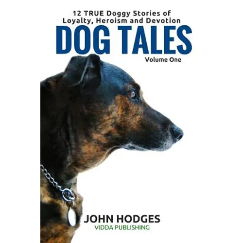 Dog Tales: 12 TRUE Dog Stories of Loyalty, Heroism and Devotion