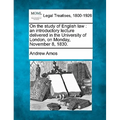 On the Study of English Law: An Introductory Lecture Delivered in the University of London, on Monday, November 8, 1830.