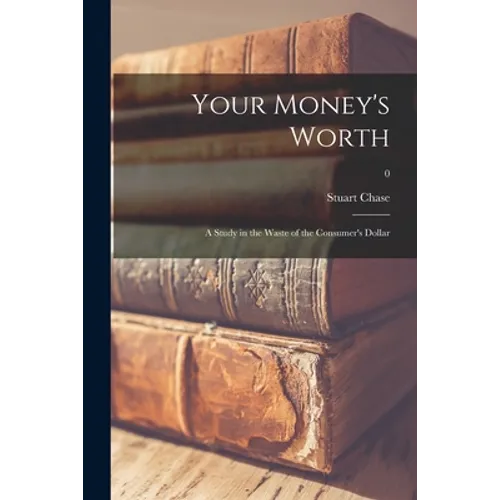Your Money's Worth: a Study in the Waste of the Consumer's Dollar; 0