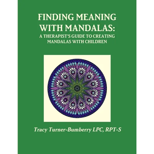 Finding Meaning with Mandalas-A Therapist's Guide to Creating Mandalas with Children
