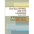 One Eye CRYING, ONE EYE LAUGHING A Transylvanian Tasmanian Story