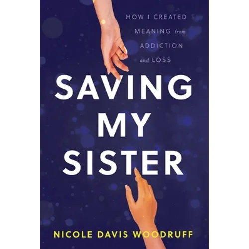 Saving My Sister: How I Created Meaning from Addiction and Loss