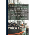 History of the American Waltham Watch Company of Waltham, Mass