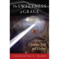 The Sweetness of Grace: Stories of Christian Trial and Victory