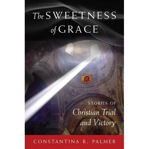 The Sweetness of Grace: Stories of Christian Trial and Victory