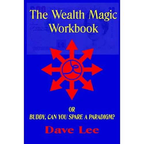 The Wealth Magic Workbook: or Buddy, Can You Spare a Paradigm?