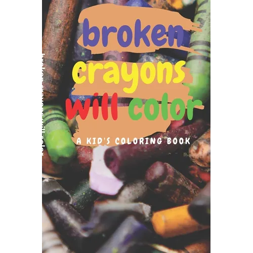 broken crayons will color: A Kid's Coloring Book