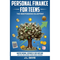 Personal Finance for Teens: The Independence Blueprint