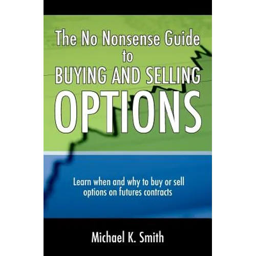 The No Nonsense Guide to Buying and Selling Options: Learn when and why to buy or sell options on futures contracts.