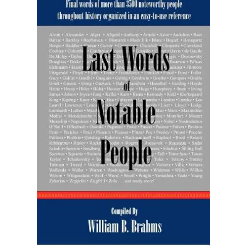 Last Words of Notable People: Final Words of More than 3500 Noteworthy People Throughout History