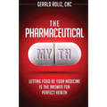 The Pharmaceutical Myth: Letting Food be Your Medicine is the Answer for Perfect Health