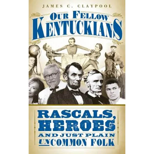 Our Fellow Kentuckians: Rascals, Heroes and Just Plain Uncommon Folk