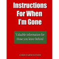 Instructions For When I?m Gone: Valuable info for those you leave behind.