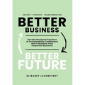 Better Business Better Future: Decode the Good Practices of Sustainability Trailblazers and Transform Your Corporate Business