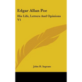 Edgar Allan Poe: His Life, Letters And Opinions V1