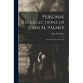 Personal Recollections of John M. Palmer; The Story of an Earnest Life