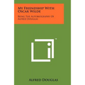 My Friendship With Oscar Wilde: Being The Autobiography Of Alfred Douglas