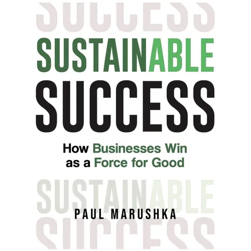 Sustainable Success: How Businesses Win as a Force for Good