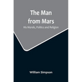 The Man from Mars: His Morals, Politics and Religion