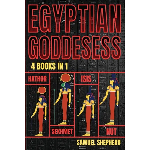 Egyptian Goddesses: Hathor, Sekhmet, Isis, Nut
