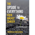 The Upside to Everything, Even Breast Cancer: Plus Badass Cancer Resources