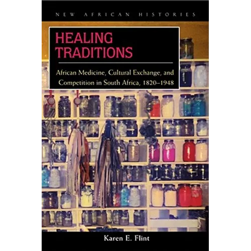 Healing Traditions: African Medicine, Cultural Exchange, and Competition in South Africa, 1820-1948