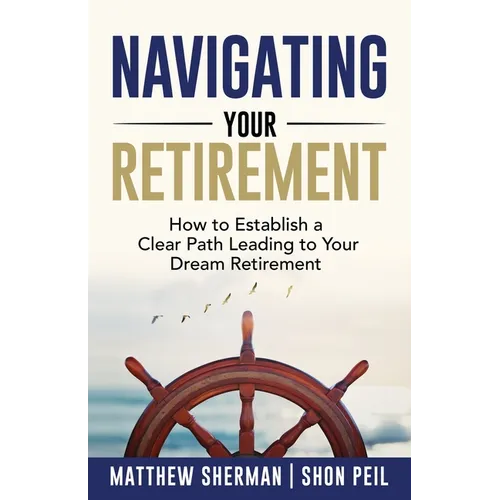 Navigating Your Retirement: How to Establish a Clear Path Leading to Your Dream Retirement