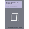 Russian Central Asia, 1867-1917: A Study In Colonial Rule